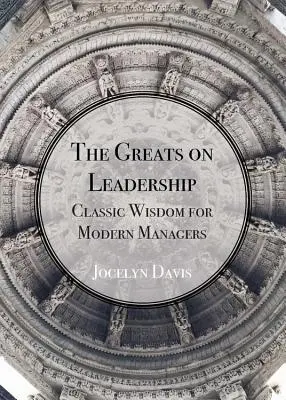 Les grands du leadership : Sagesse classique de Lincoln, Austen, Lao Tzu et bien d'autres encore - The Greats on Leadership: Classic Wisdom from Lincoln, Austen, Lao Tzu and Many More