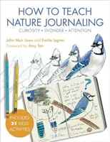 Comment enseigner le journal de la nature : Curiosité, émerveillement, attention - How to Teach Nature Journaling: Curiosity, Wonder, Attention