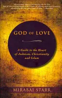 Dieu d'Amour : Un guide au cœur du judaïsme, du christianisme et de l'islam - God of Love: A Guide to the Heart of Judaism, Christianity, and Islam