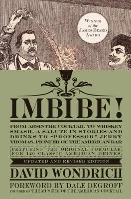 Imbibe ! Édition mise à jour et révisée : Du cocktail d'absinthe au Whiskey Smash, un hommage en histoires et en boissons au professeur Jerry Thomas, pionnier de l'art de l'absinthe. - Imbibe! Updated and Revised Edition: From Absinthe Cocktail to Whiskey Smash, a Salute in Stories and Drinks to Professor Jerry Thomas, Pioneer of the