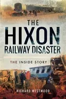 La catastrophe ferroviaire de Hixon : L'histoire de l'intérieur - The Hixon Railway Disaster: The Inside Story