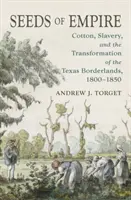 Les graines de l'empire : Le coton, l'esclavage et la transformation des régions frontalières du Texas, 1800-1850 - Seeds of Empire: Cotton, Slavery, and the Transformation of the Texas Borderlands, 1800-1850