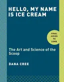 Bonjour, je m'appelle Ice Cream : L'art et la science de la glace : Un livre de cuisine - Hello, My Name Is Ice Cream: The Art and Science of the Scoop: A Cookbook
