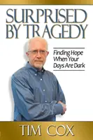 Surpris par la tragédie : Trouver l'espoir quand les jours sont sombres - Surprised by Tragedy: Finding Hope When Your Days Are Dark