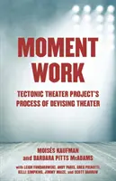 Moment Work : Le processus de conception théâtrale du Tectonic Theater Project - Moment Work: Tectonic Theater Project's Process of Devising Theater