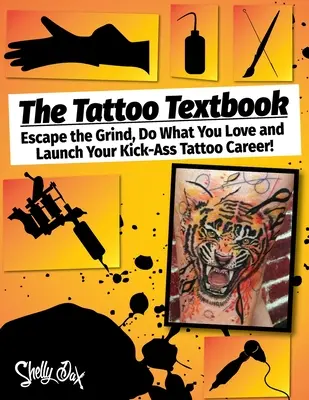 Le manuel du tatouage : Échappez à la routine, faites ce que vous aimez et lancez votre carrière de tatoueur. - The Tattoo Textbook: Escape the Grind, Do What You Love, and Launch Your Kick-Ass Tattoo Career