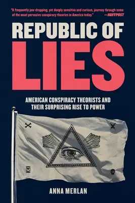 La République des mensonges : Les théoriciens américains du complot et leur surprenante accession au pouvoir - Republic of Lies: American Conspiracy Theorists and Their Surprising Rise to Power