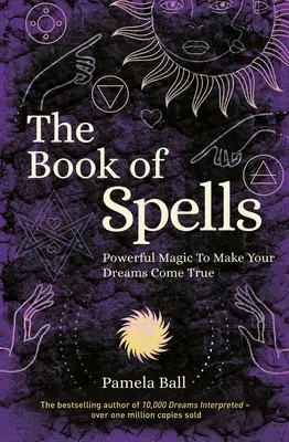 Le livre des sortilèges : Une magie puissante pour réaliser vos rêves - The Book of Spells: Powerful Magic to Make Your Dreams Come True