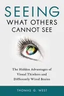 Voir ce que les autres ne peuvent pas voir : Les avantages cachés des penseurs visuels et des cerveaux différemment câblés - Seeing What Others Cannot See: The Hidden Advantages of Visual Thinkers and Differently Wired Brains