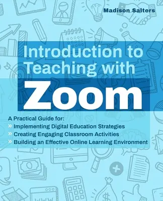 Introduction à l'enseignement avec Zoom : un guide pratique pour la mise en œuvre de stratégies d'éducation numérique, la création d'activités de classe attrayantes et la construction d'un système d'apprentissage en ligne. - Introduction to Teaching with Zoom: A Practical Guide for Implementing Digital Education Strategies, Creating Engaging Classroom Activities, and Build