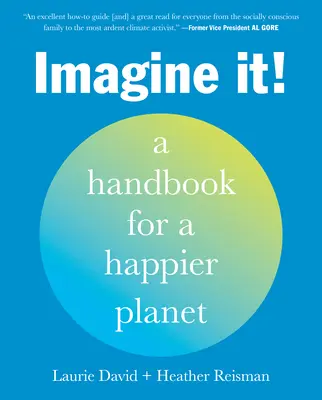 Imagine It ! Un manuel pour une planète plus heureuse - Imagine It!: A Handbook for a Happier Planet