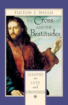 La Croix et les Béatitudes : Leçons sur l'amour et le pardon - The Cross and the Beatitudes: Lessons on Love and Forgiveness