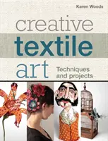 Art textile créatif - Techniques et projets - Creative Textile Art - Techniques and projects