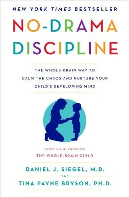 La discipline sans drame : La méthode du cerveau entier pour calmer le chaos et nourrir l'esprit en développement de votre enfant - No-Drama Discipline: The Whole-Brain Way to Calm the Chaos and Nurture Your Child's Developing Mind