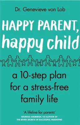 Parents heureux, enfants heureux : 10 étapes pour une vie de famille sans stress - Happy Parent, Happy Child: 10 Steps to Stress-Free Family Life