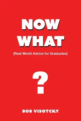 Et maintenant&nbsp;? Conseils du monde réel pour les diplômés - Now What?: Real World Advice for Graduates