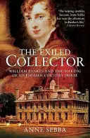 Collectionneur exilé - William Bankes et la création d'une maison de campagne anglaise - Exiled Collector - William Bankes and the Making of an English Country House