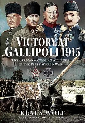 Victoire à Gallipoli, 1915 : L'alliance germano-ottomane dans la Première Guerre mondiale - Victory at Gallipoli, 1915: The German-Ottoman Alliance in the First World War