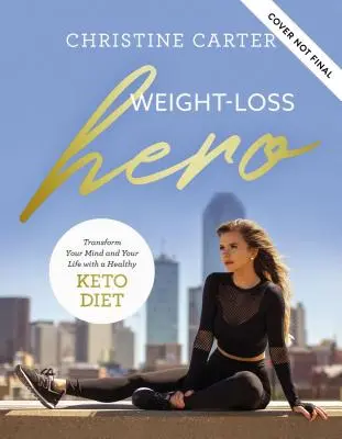 Weight-Loss Hero : Transformez votre esprit et votre corps avec un mode de vie sain Keto - Weight-Loss Hero: Transform Your Mind and Your Body with a Healthy Keto Lifestyle