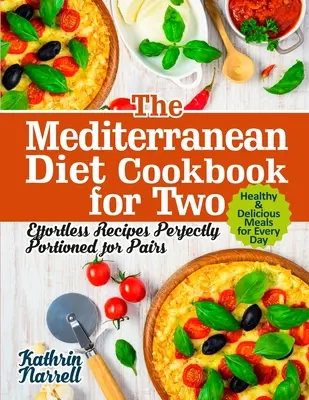 The Mediterranean Diet Cookbook for Two : Effortless Recipes Perfectly Portioned for Pairs. Des repas sains et délicieux pour tous les jours - The Mediterranean Diet Cookbook for Two: Effortless Recipes Perfectly Portioned for Pairs. Healthy & Delicious Meals for Every Day