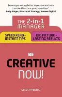 Soyez créatifs - maintenant ! Le manager 2-en-1 : Lecture rapide - Conseils instantanés ; Vue d'ensemble - Résultats durables - Be Creative - Now!: The 2-In-1 Manager: Speed Read - Instant Tips; Big Picture - Lasting Results