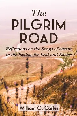 Le chemin du pèlerin : Réflexions sur les chants d'ascension dans les Psaumes pour le Carême et Pâques - The Pilgrim Road: Reflections on the Songs of Ascent in the Psalms for Lent and Easter