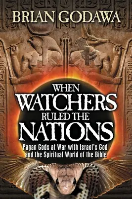 Quand les gardiens régnaient sur les nations : Les dieux païens en guerre contre le Dieu d'Israël et le monde spirituel de la Bible - When Watchers Ruled the Nations: Pagan Gods at War with Israel's God and the Spiritual World of the Bible