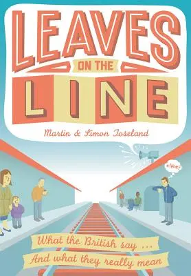 Leaves on the Line - Ce que disent les Britanniques ... Et ce qu'ils veulent vraiment dire - Leaves on the Line - What the British say ... And what they really mean