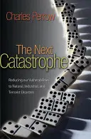 La prochaine catastrophe : Réduire nos vulnérabilités aux catastrophes naturelles, industrielles et terroristes - The Next Catastrophe: Reducing Our Vulnerabilities to Natural, Industrial, and Terrorist Disasters