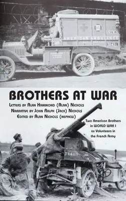 Brothers at War : Two American Brothers in World War I as Volunteers in the French Army (Frères de guerre : deux frères américains engagés dans la Première Guerre mondiale en tant que volontaires dans l'armée française) - Brothers at War: Two American Brothers in World War I as Volunteers in the French Army