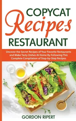 Copycat Recipes Restaurant : Les recettes secrètes de vos restaurants préférés et les plats savoureux que vous pouvez préparer à la maison en suivant ce compi - Copycat Recipes Restaurant: Uncover the Secret Recipes of Your Favorite Restaurants and Make Tasty Dishes At Home By Following This Complete Compi