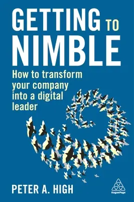 Devenir agile : comment transformer votre entreprise en leader numérique - Getting to Nimble: How to Transform Your Company Into a Digital Leader