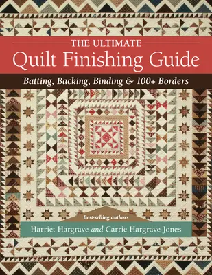 Le guide ultime de la finition des quilts : Le matelassage, l'entoilage, la reliure et plus de 100 bordures - The Ultimate Quilt Finishing Guide: Batting, Backing, Binding & 100+ Borders