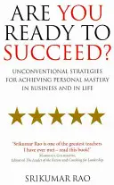 Êtes-vous prêt à réussir ? - Des stratégies non conventionnelles pour atteindre la maîtrise personnelle dans les affaires et dans la vie - Are You Ready to Succeed? - Unconventional strategies for achieving personal mastery in business and in life