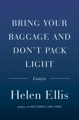 Apportez vos bagages et ne faites pas de bagages légers : Essais - Bring Your Baggage and Don't Pack Light: Essays