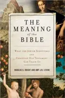 Le sens de la Bible : Ce que les Écritures juives et l'Ancien Testament chrétien peuvent nous apprendre - The Meaning of the Bible: What the Jewish Scriptures and Christian Old Testament Can Teach Us