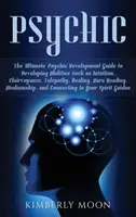 Psychique : Le guide ultime du développement psychique pour développer des capacités telles que l'intuition, la clairvoyance, la télépathie, la guérison, l'autisme et l'empathie. - Psychic: The Ultimate Psychic Development Guide to Developing Abilities Such as Intuition, Clairvoyance, Telepathy, Healing, Au