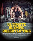 L'haltérophilie olympique ultime : Un guide complet des levées d'haltères . . du débutant à la médaille d'or - Ultimate Olympic Weightlifting: A Complete Guide to Barbell Lifts. . . from Beginner to Gold Medal