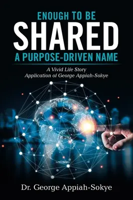 Assez pour être partagé : un nom motivé par un but précis : Une histoire de vie vivante Application de George Appiah-Sokye - Enough to Be Shared: a Purpose-Driven Name: A Vivid Life Story Application of George Appiah-Sokye