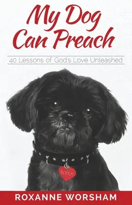 Mon chien peut prêcher : 40 leçons de l'amour de Dieu sans entrave - My Dog Can Preach: 40 Lessons of God's Love Unleashed