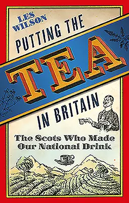 Le thé en Grande-Bretagne : Les Écossais qui ont créé notre boisson nationale - Putting the Tea in Britain: The Scots Who Made Our National Drink