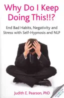 Pourquoi est-ce que je continue à faire ça ? - Mettez fin aux mauvaises habitudes, à la négativité et au stress grâce à l'auto-hypnose et à la PNL - Why Do I Keep Doing This!!? - End Bad Habits, Negativity and Stress with Self-Hypnosis and NLP