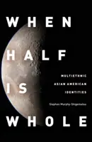 Quand la moitié est entière : Identités multiethniques des Américains d'origine asiatique - When Half Is Whole: Multiethnic Asian American Identities