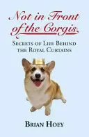 Pas devant les Corgis : Les secrets de la vie derrière les rideaux royaux - Not in Front of the Corgis: Secrets of Life Behind the Royal Curtains