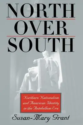 North Over South : Le nationalisme nordique et l'identité américaine à l'époque d'Antebellum - North Over South: Northern Nationalism and American Identity in the Antebellum Era