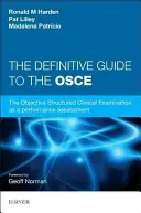 Definitive Guide to the OSCE - The Objective Structured Clinical Examination as a performance assessment (Guide définitif de l'examen clinique objectif structuré en tant qu'évaluation des performances). - Definitive Guide to the OSCE - The Objective Structured Clinical Examination as a performance assessment.