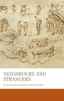 Voisins et étrangers : Les sociétés locales dans l'Europe du haut Moyen Âge - Neighbours and Strangers: Local Societies in Early Medieval Europe