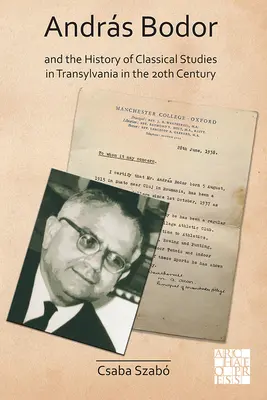 Andras Bodor et l'histoire des études classiques en Transylvanie au XXe siècle - Andras Bodor and the History of Classical Studies in Transylvania in the 20th Century