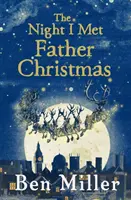 La nuit où j'ai rencontré le Père Noël : Le classique de Noël de l'auteur à succès Ben Miller - The Night I Met Father Christmas: The Christmas Classic from Bestselling Author Ben Miller