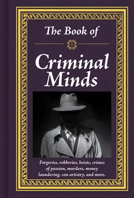 Le livre des esprits criminels : Faux billets, vols, casses, crimes passionnels, meurtres, blanchiment d'argent, escroquerie, etc. - The Book of Criminal Minds: Forgeries, Robberies, Heists, Crimes of Passion, Murders, Money Laundering, Con Artistry, and More